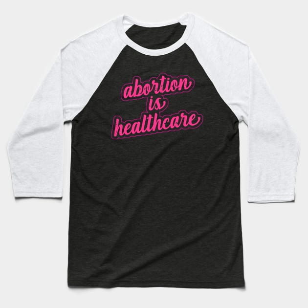 pro choice abortion is healthcare Baseball T-Shirt by nowsadmahi